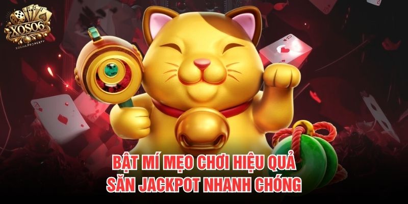 Bật mí mẹo chơi hiệu quả, săn Jackpot nhanh chóng 