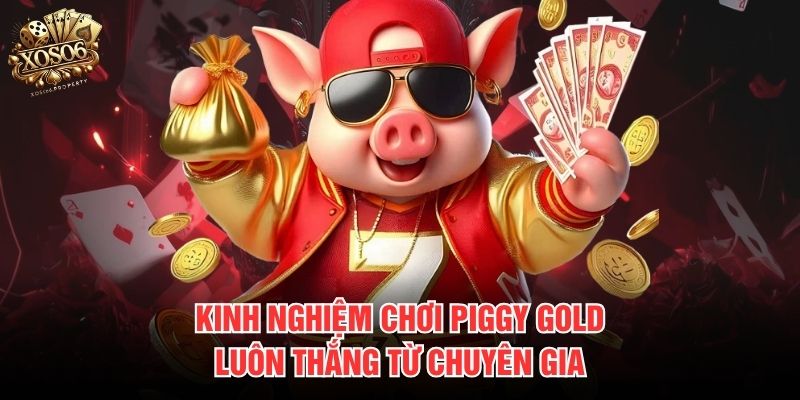 Kinh nghiệm chơi Piggy Gold luôn thắng từ chuyên gia
